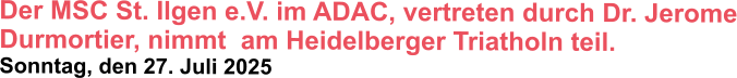 Der MSC St. Ilgen e.V. im ADAC, vertreten durch Dr. Jerome Durmortier, nimmt  am Heidelberger Triatholn teil.  Sonntag, den 27. Juli 2025